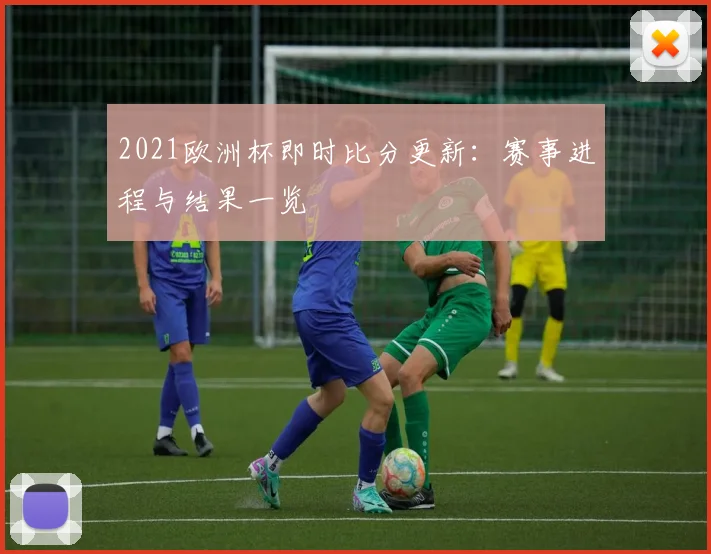 2021欧洲杯即时比分更新:赛事进程与结果一览