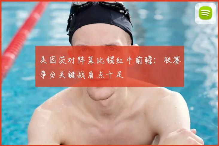 美因茨对阵莱比锡红牛前瞻:联赛争分关键战看点十足