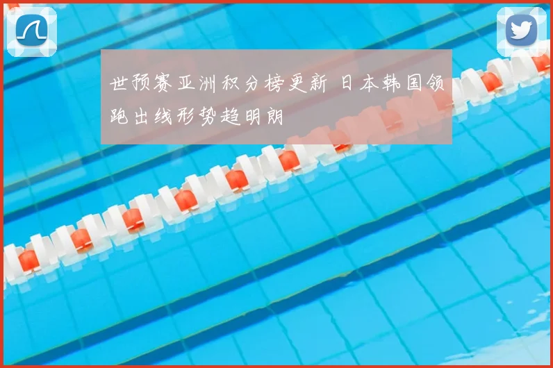 世预赛亚洲积分榜更新 日本韩国领跑出线形势趋明朗